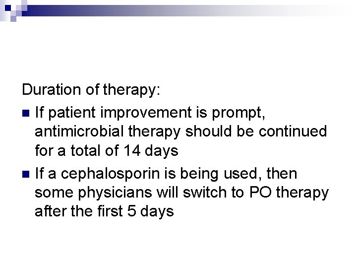 Duration of therapy: n If patient improvement is prompt, antimicrobial therapy should be continued