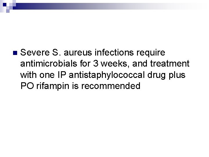 n Severe S. aureus infections require antimicrobials for 3 weeks, and treatment with one