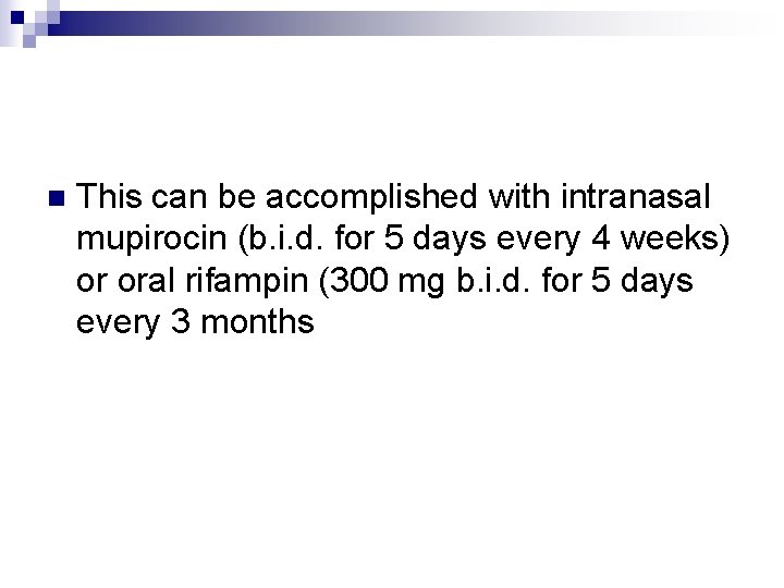 n This can be accomplished with intranasal mupirocin (b. i. d. for 5 days