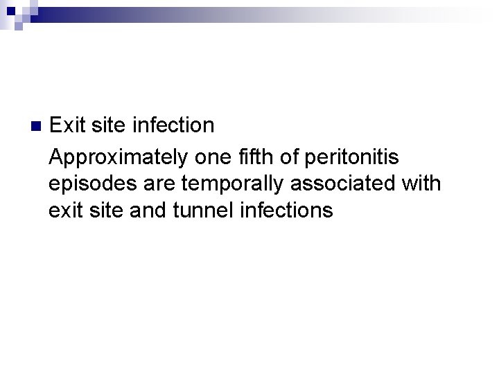 Exit site infection Approximately one fifth of peritonitis episodes are temporally associated with exit