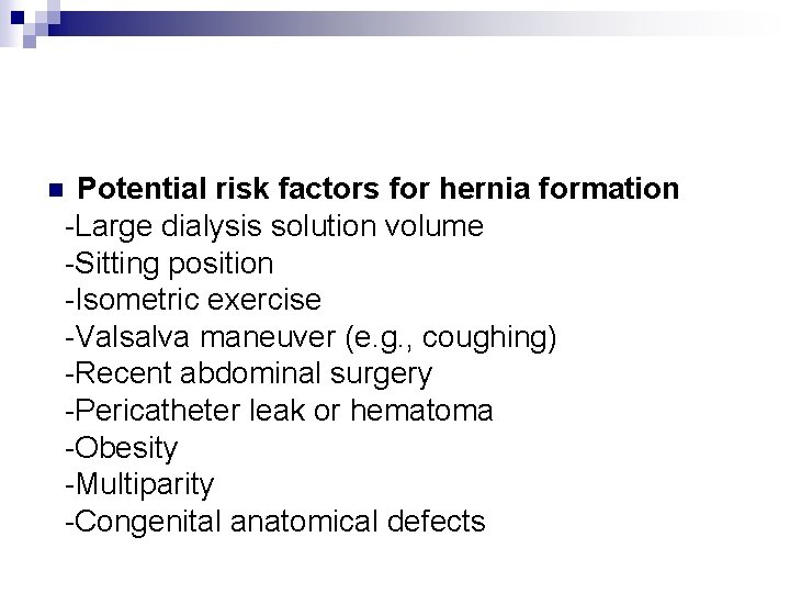 Potential risk factors for hernia formation -Large dialysis solution volume -Sitting position -Isometric exercise