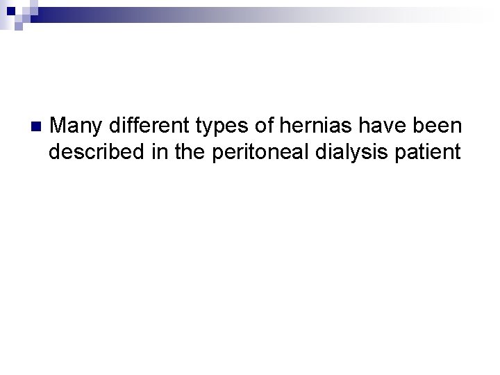 n Many different types of hernias have been described in the peritoneal dialysis patient