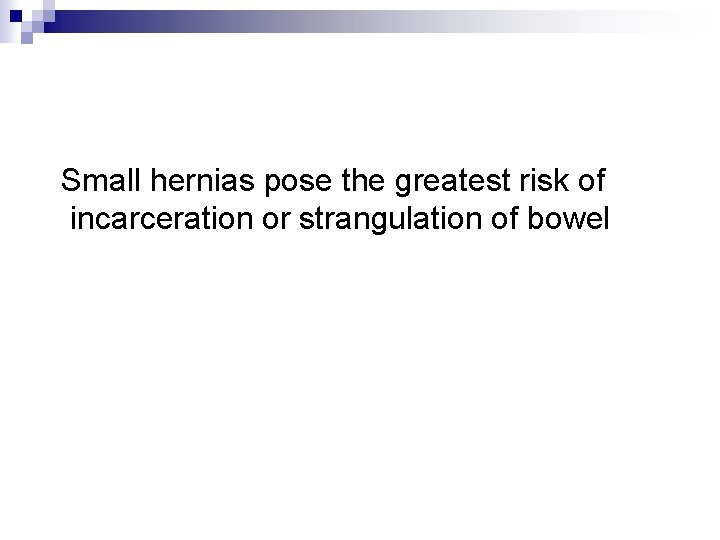  Small hernias pose the greatest risk of incarceration or strangulation of bowel 