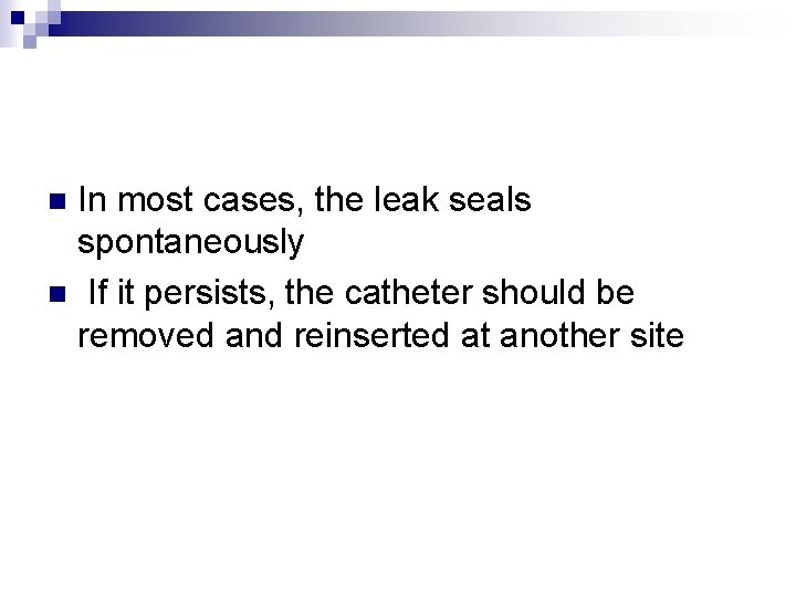 In most cases, the leak seals spontaneously n If it persists, the catheter should