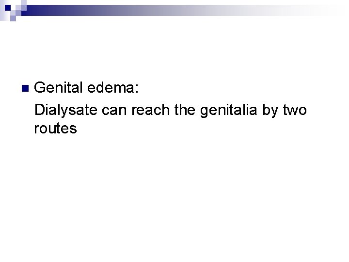 Genital edema: Dialysate can reach the genitalia by two routes n 