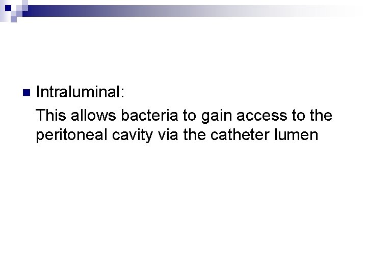 Intraluminal: This allows bacteria to gain access to the peritoneal cavity via the catheter