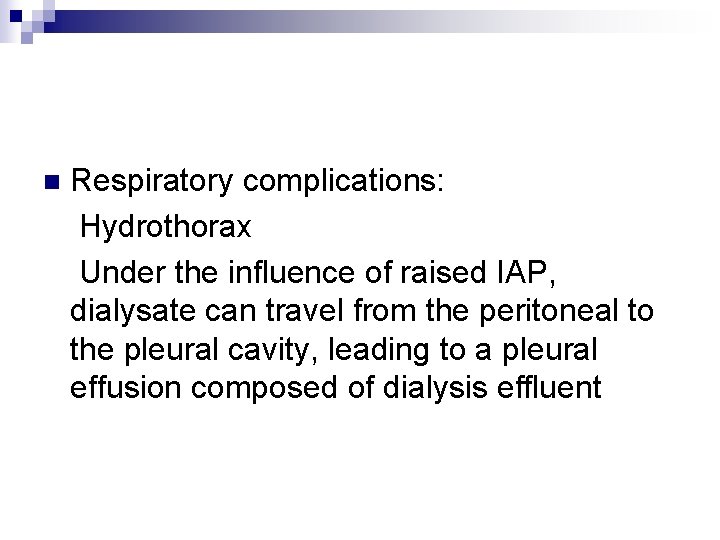 Respiratory complications: Hydrothorax Under the influence of raised IAP, dialysate can travel from the