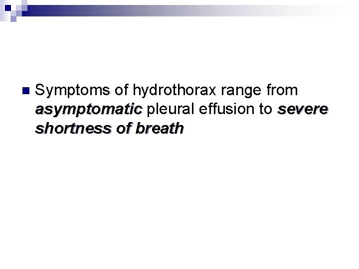 n Symptoms of hydrothorax range from asymptomatic pleural effusion to severe asymptomatic shortness of