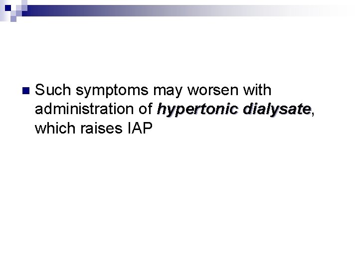 n Such symptoms may worsen with administration of hypertonic dialysate, dialysate which raises IAP