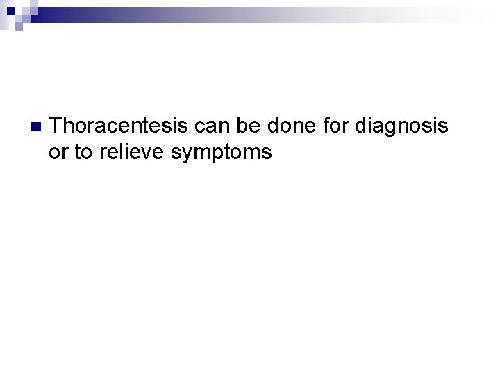 n Thoracentesis can be done for diagnosis or to relieve symptoms 