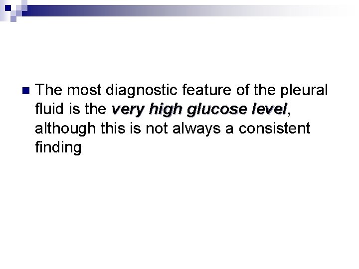 n The most diagnostic feature of the pleural fluid is the very high glucose