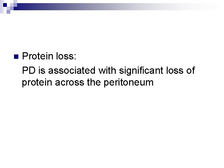 Protein loss: PD is associated with significant loss of protein across the peritoneum n