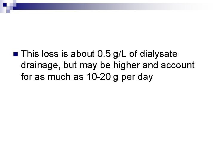 n This loss is about 0. 5 g/L of dialysate drainage, but may be