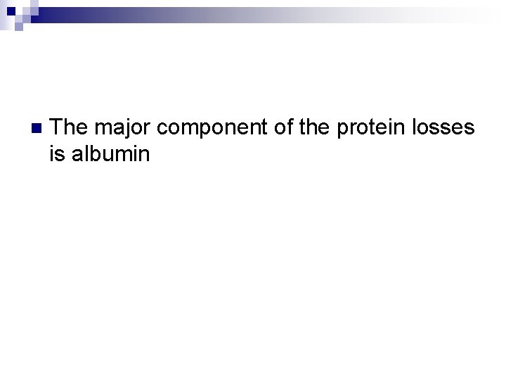 n The major component of the protein losses is albumin 