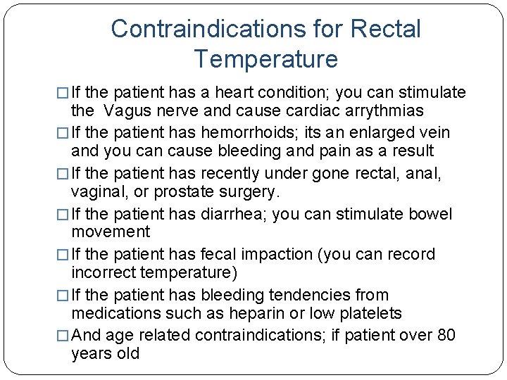 Contraindications for Rectal Temperature � If the patient has a heart condition; you can