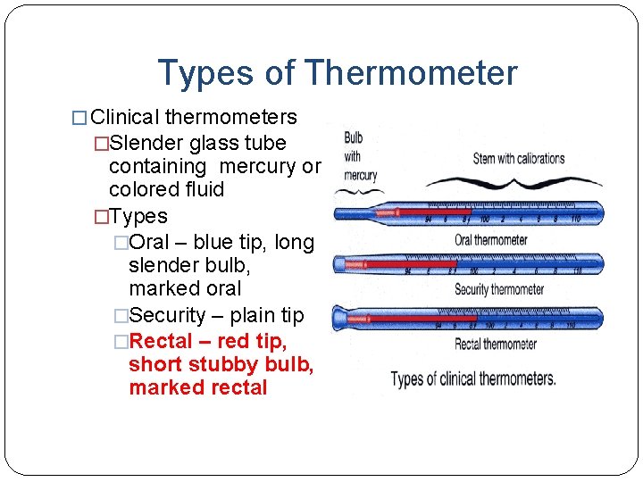 Types of Thermometer � Clinical thermometers �Slender glass tube containing mercury or colored fluid