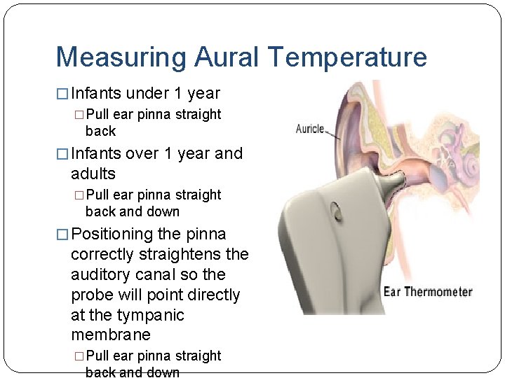 Measuring Aural Temperature � Infants under 1 year �Pull ear pinna straight back �