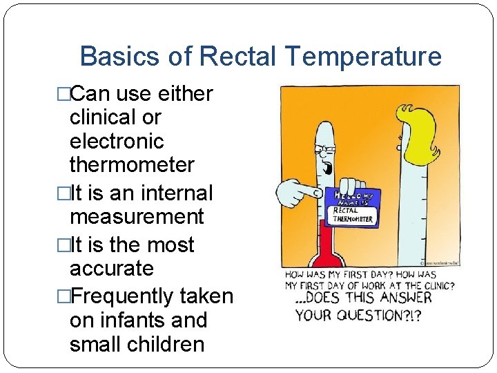 Basics of Rectal Temperature �Can use either clinical or electronic thermometer �It is an