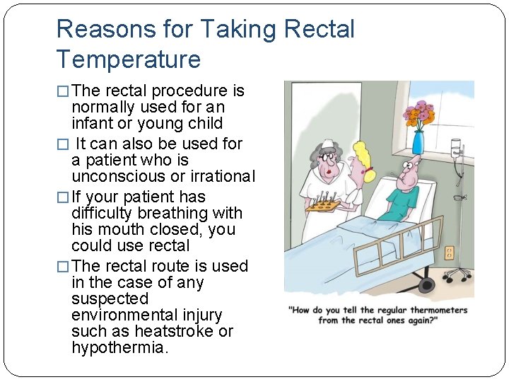 Reasons for Taking Rectal Temperature � The rectal procedure is normally used for an