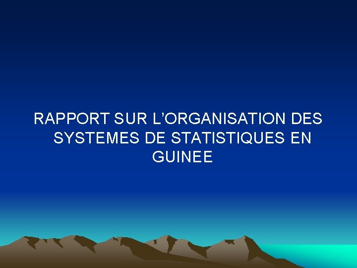 RAPPORT SUR L’ORGANISATION DES SYSTEMES DE STATISTIQUES EN GUINEE RAPPORT SUR L’ORGANISATION DES SYSTEMES DE STATISTIQUES EN GUINEE