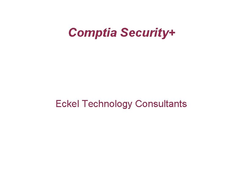 Comptia Security+ Eckel Technology Consultants 