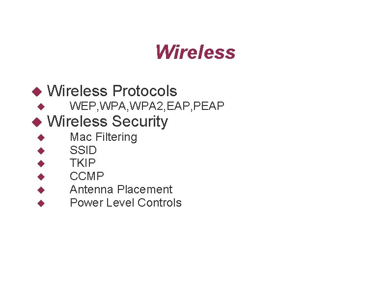 Wireless Wireless Protocols WEP, WPA 2, EAP, PEAP Wireless Security Mac Filtering SSID TKIP