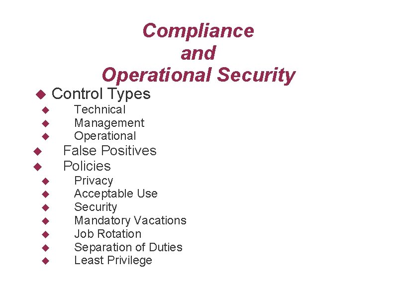 Compliance and Operational Security Control Types Technical Management Operational False Positives Policies Privacy Acceptable