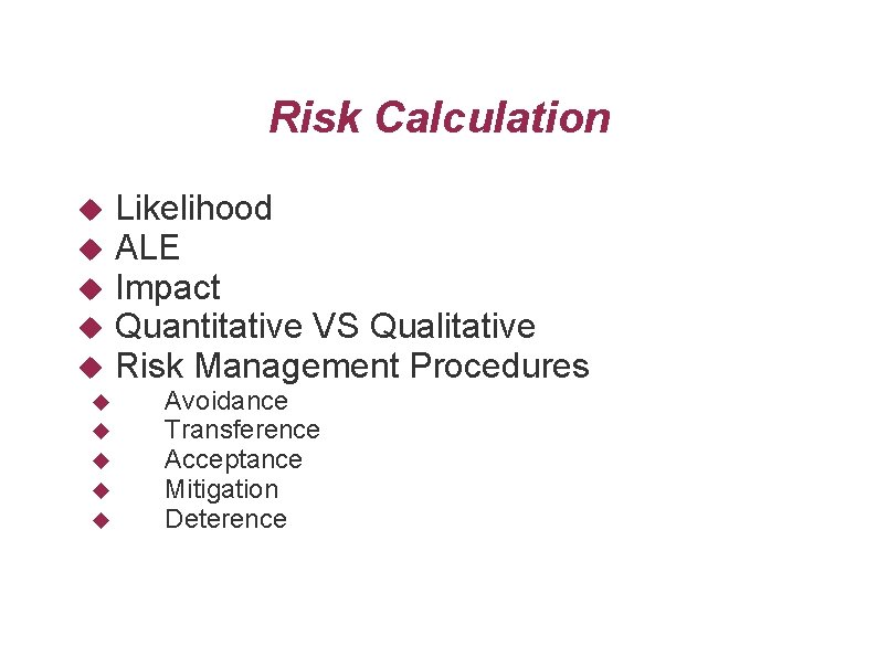 Risk Calculation Likelihood ALE Impact Quantitative VS Qualitative Risk Management Procedures Avoidance Transference Acceptance