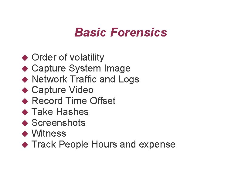 Basic Forensics Order of volatility Capture System Image Network Traffic and Logs Capture Video
