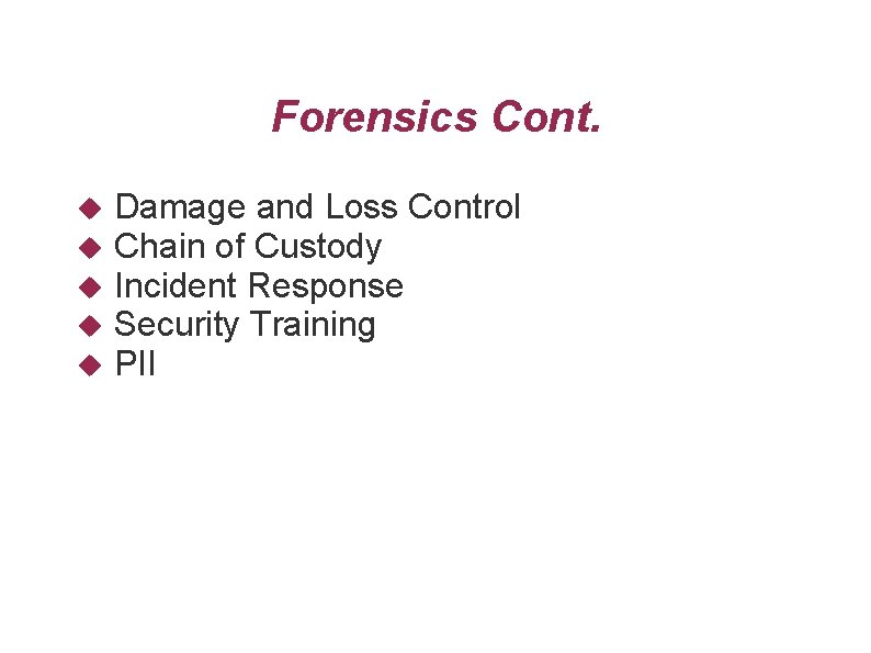 Forensics Cont. Damage and Loss Control Chain of Custody Incident Response Security Training PII