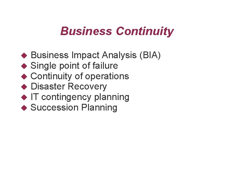 Business Continuity Business Impact Analysis (BIA) Single point of failure Continuity of operations Disaster