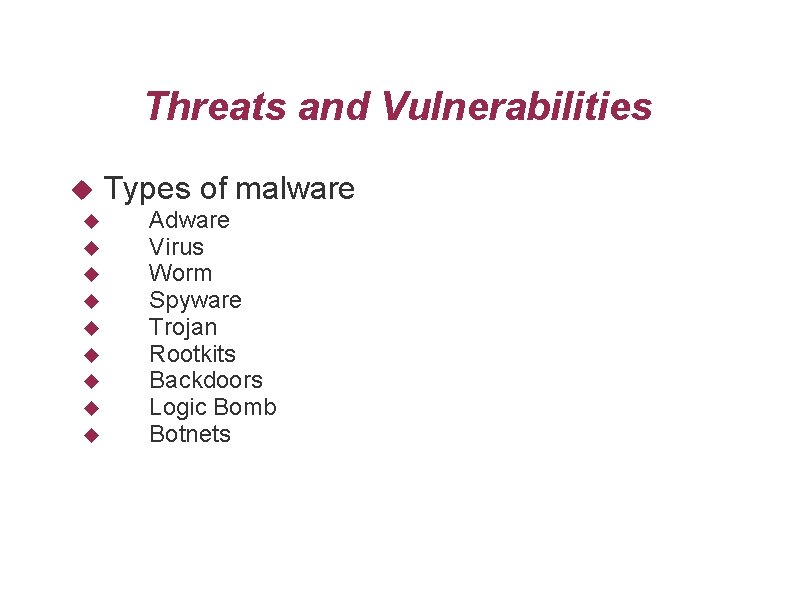 Threats and Vulnerabilities Types of malware Adware Virus Worm Spyware Trojan Rootkits Backdoors Logic
