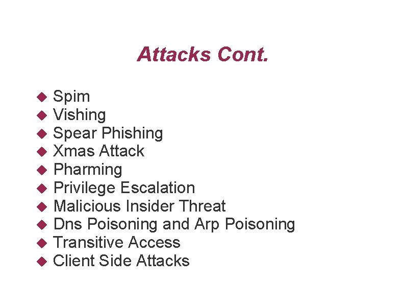 Attacks Cont. Spim Vishing Spear Phishing Xmas Attack Pharming Privilege Escalation Malicious Insider Threat