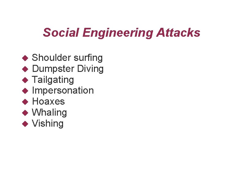 Social Engineering Attacks Shoulder surfing Dumpster Diving Tailgating Impersonation Hoaxes Whaling Vishing 