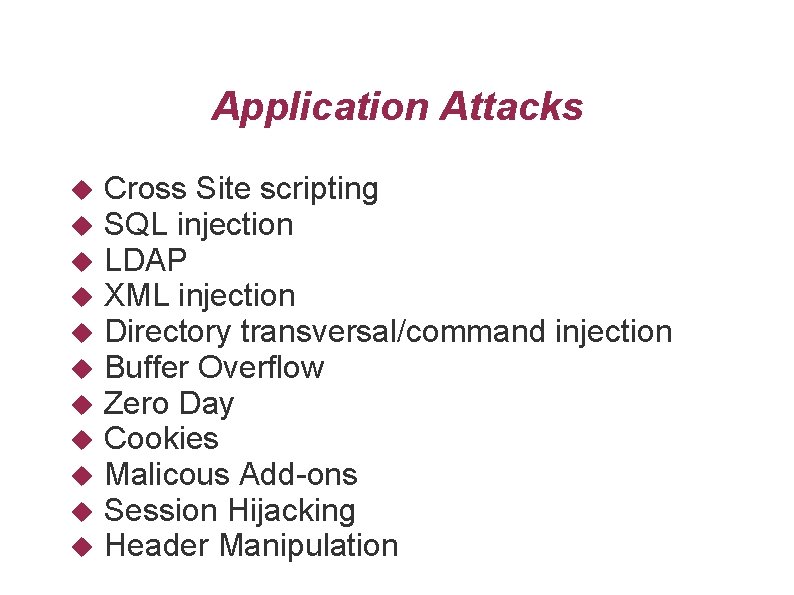 Application Attacks Cross Site scripting SQL injection LDAP XML injection Directory transversal/command injection Buffer