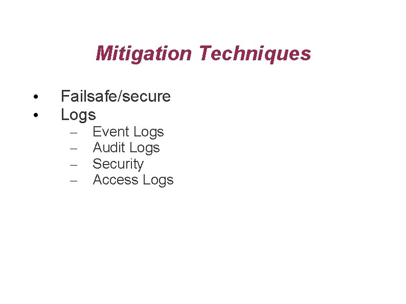Mitigation Techniques • • Failsafe/secure Logs – – Event Logs Audit Logs Security Access