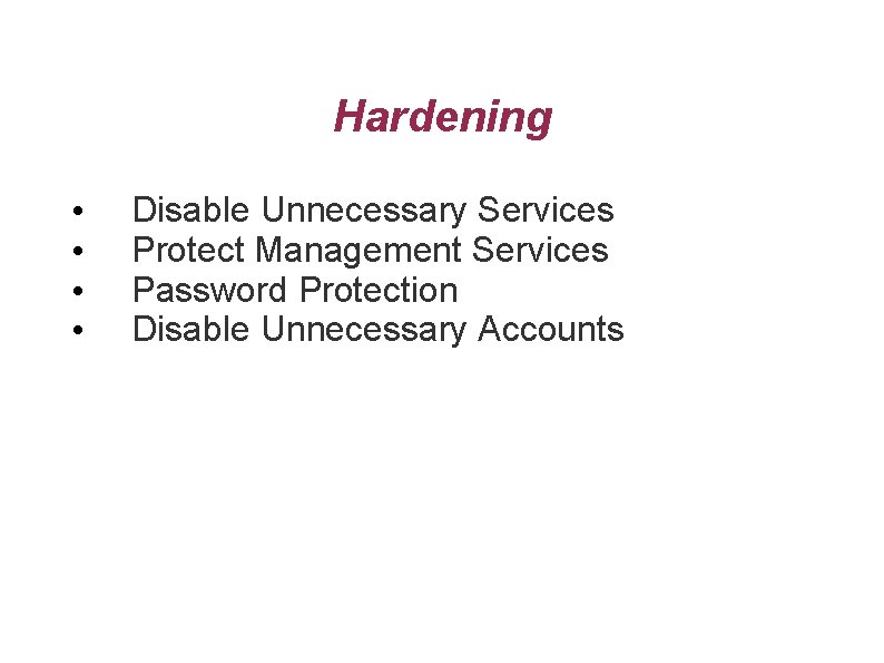 Hardening • • Disable Unnecessary Services Protect Management Services Password Protection Disable Unnecessary Accounts