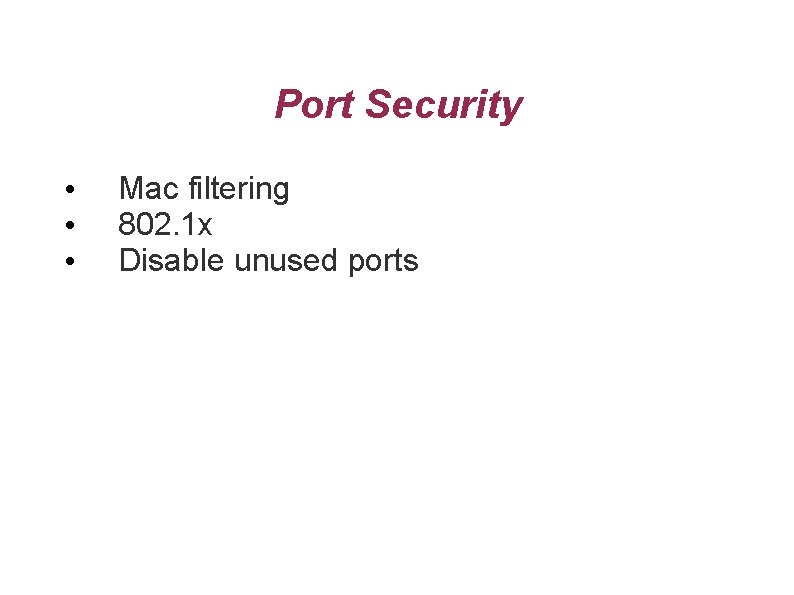 Port Security • • • Mac filtering 802. 1 x Disable unused ports 