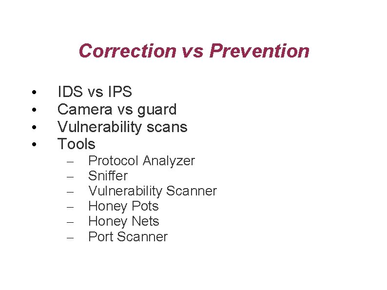 Correction vs Prevention • • IDS vs IPS Camera vs guard Vulnerability scans Tools