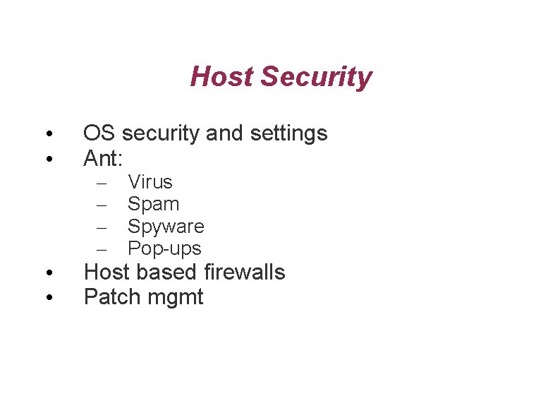 Host Security • • OS security and settings Ant: • • Host based firewalls