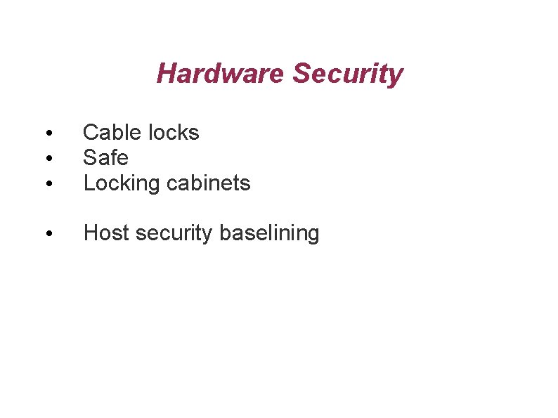 Hardware Security • • • Cable locks Safe Locking cabinets • Host security baselining