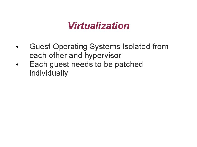Virtualization • • Guest Operating Systems Isolated from each other and hypervisor Each guest