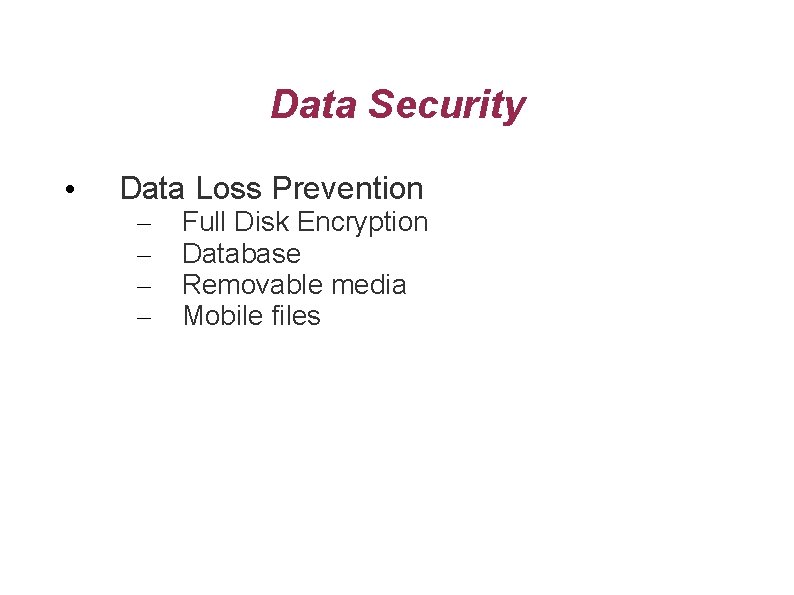 Data Security • Data Loss Prevention – – Full Disk Encryption Database Removable media