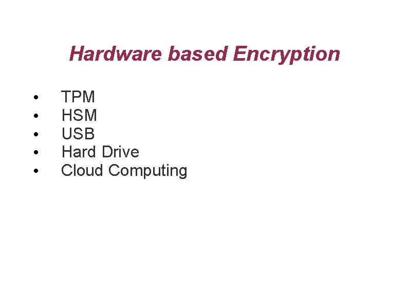 Hardware based Encryption • • • TPM HSM USB Hard Drive Cloud Computing 