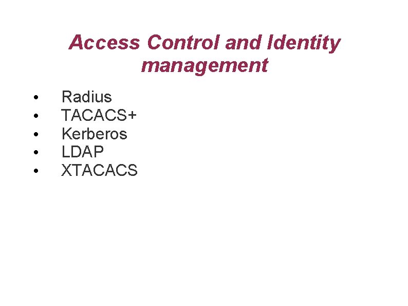 Access Control and Identity management • • • Radius TACACS+ Kerberos LDAP XTACACS 