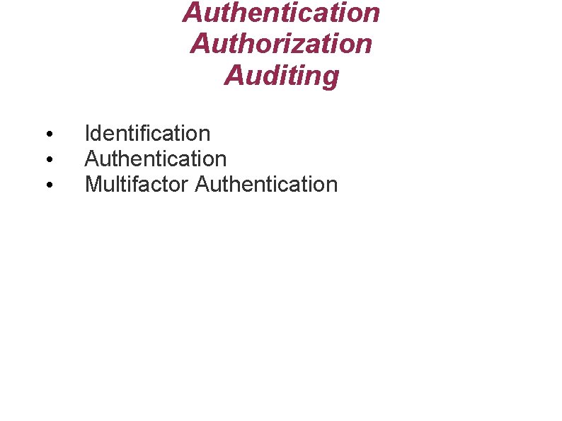 Authentication Authorization Auditing • • • Identification Authentication Multifactor Authentication 