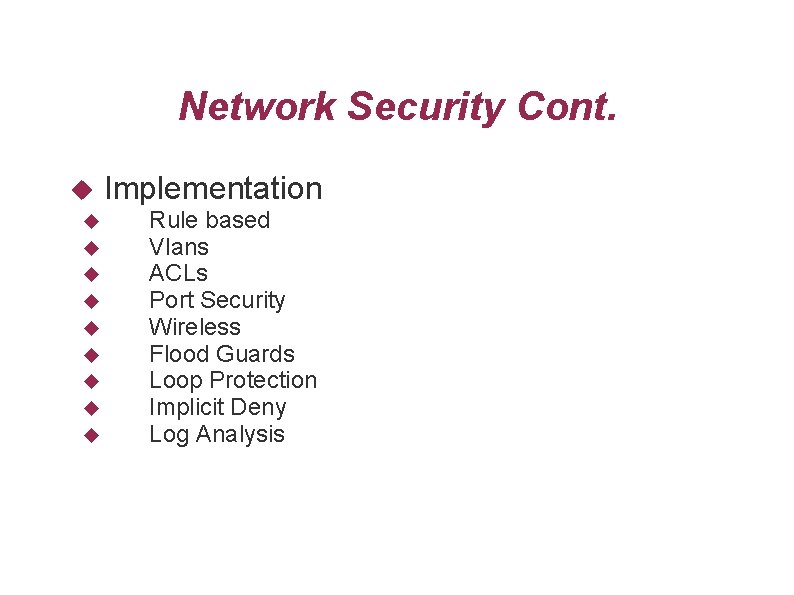 Network Security Cont. Implementation Rule based Vlans ACLs Port Security Wireless Flood Guards Loop