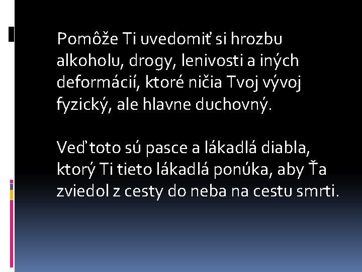  Pomôže Ti uvedomiť si hrozbu alkoholu, drogy, lenivosti a iných deformácií, ktoré ničia