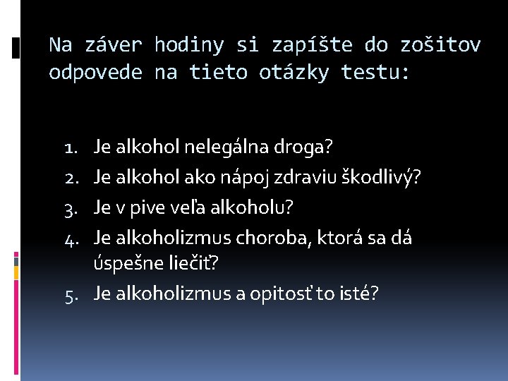 Na záver hodiny si zapíšte do zošitov odpovede na tieto otázky testu: Je alkohol