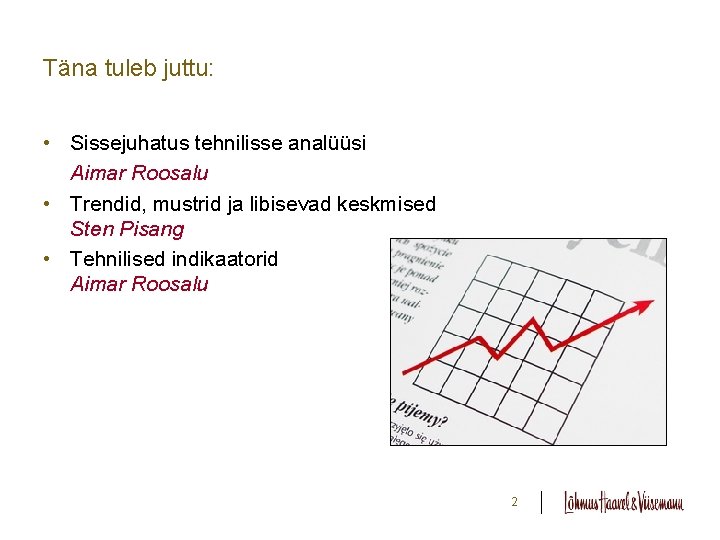 Täna tuleb juttu: • Sissejuhatus tehnilisse analüüsi Aimar Roosalu • Trendid, mustrid ja libisevad Täna tuleb juttu: • Sissejuhatus tehnilisse analüüsi Aimar Roosalu • Trendid, mustrid ja libisevad